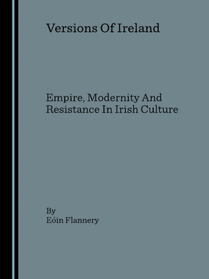 cover image of Versions Of Ireland: Empire, Modernity And Resistance In Irish Culture